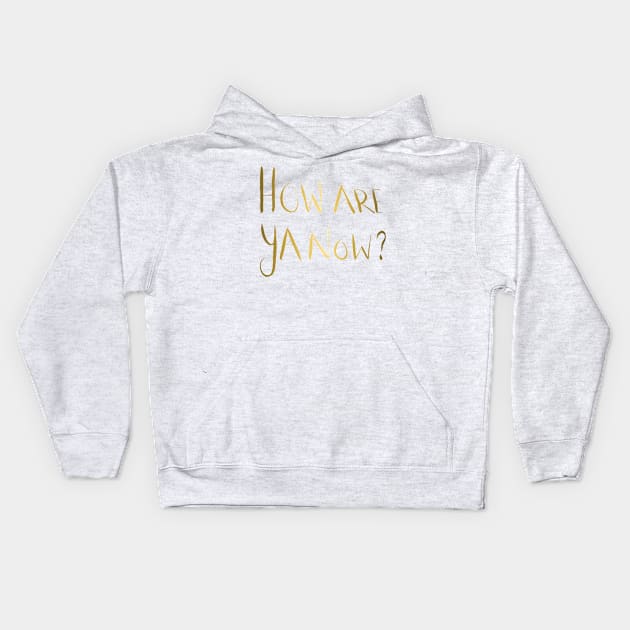 How Are Ya Now? - Gold Kids Hoodie by artdamnit